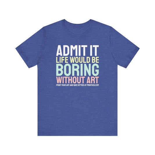 Life Would Be Boring Without Art T-Shirt